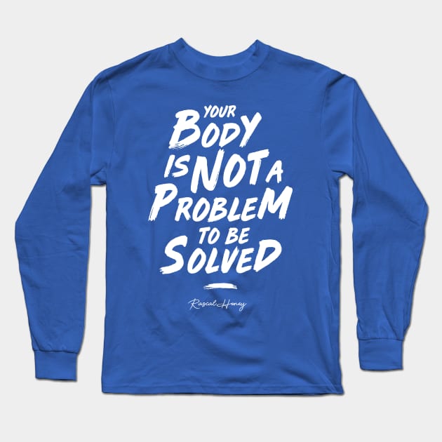 Your Body Is Not A Problem To Be Solved - Rascal Pink Long Sleeve T-Shirt by Rascal Honey